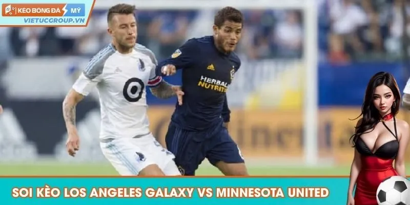 Nhận định, soi kèo Los Angeles Galaxy vs Minnesota United