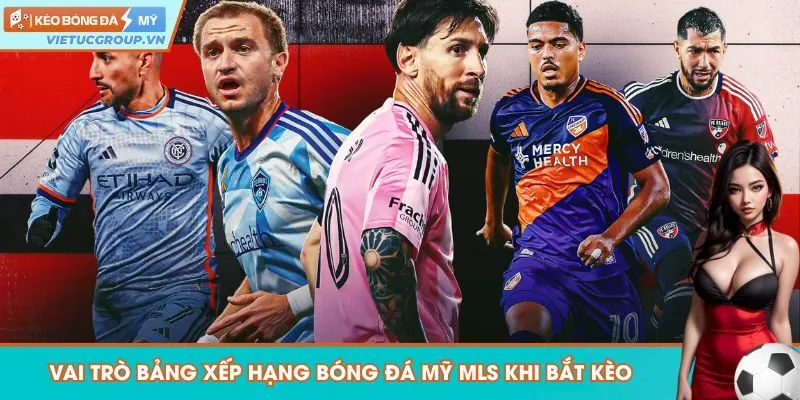 Vai trò bảng xếp hạng bóng đá Mỹ MLS khi nhận định kèo